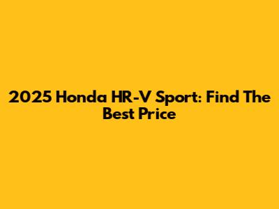 2025 Honda HR-V Sport: Find The Best Price