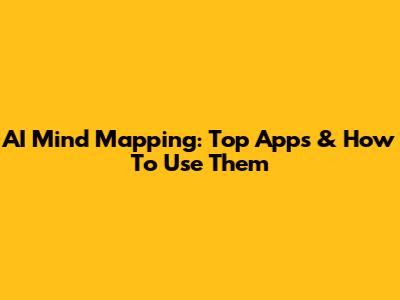 AI Mind Mapping: Top Apps & How To Use Them