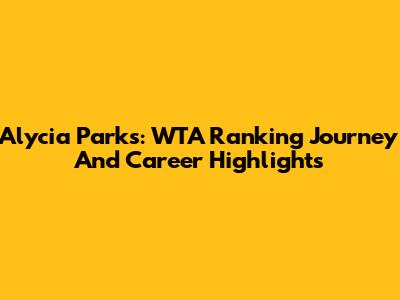 Alycia Parks: WTA Ranking Journey And Career Highlights