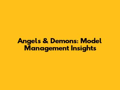 Angels & Demons: Model Management Insights