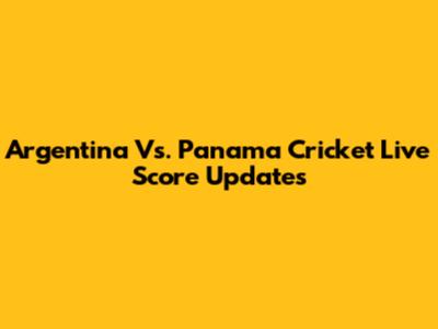 Argentina Vs. Panama Cricket Live Score Updates