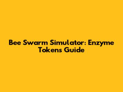 Bee Swarm Simulator: Enzyme Tokens Guide