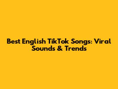 Best English TikTok Songs: Viral Sounds & Trends