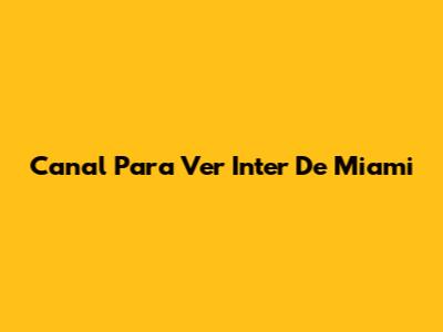 Canal Para Ver Inter De Miami