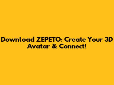 Download ZEPETO: Create Your 3D Avatar & Connect!