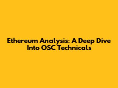 Ethereum Analysis: A Deep Dive Into OSC Technicals