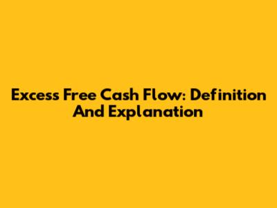 Excess Free Cash Flow: Definition And Explanation
