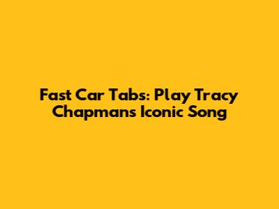 Fast Car Tabs: Play Tracy Chapman's Iconic Song