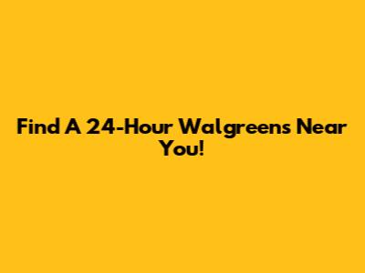 Find A 24-Hour Walgreens Near You!