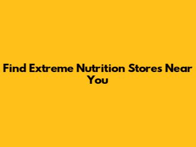 Find Extreme Nutrition Stores Near You