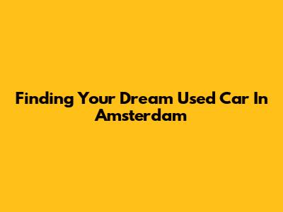 Finding Your Dream Used Car In Amsterdam