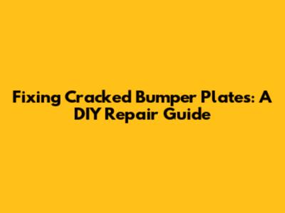 Fixing Cracked Bumper Plates: A DIY Repair Guide
