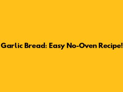 Garlic Bread: Easy No-Oven Recipe!