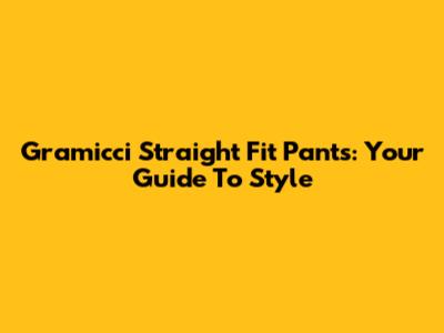 Gramicci Straight Fit Pants: Your Guide To Style