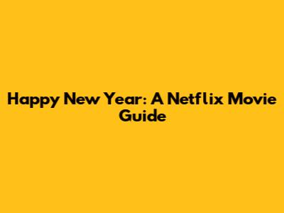 Happy New Year: A Netflix Movie Guide