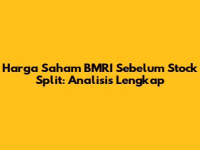 Harga Saham BMRI Sebelum Stock Split: Analisis Lengkap