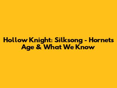 Hollow Knight: Silksong - Hornet's Age & What We Know