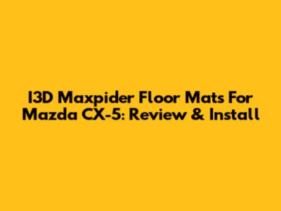 I3D Maxpider Floor Mats For Mazda CX-5: Review & Install