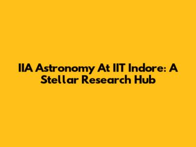 IIA Astronomy At IIT Indore: A Stellar Research Hub