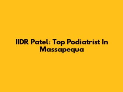 IIDR Patel: Top Podiatrist In Massapequa