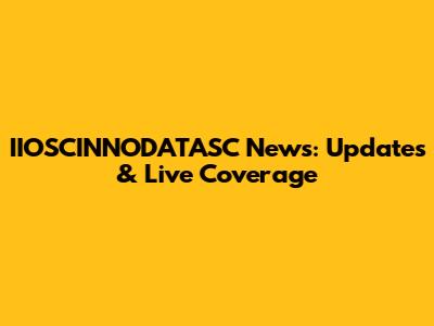 IIOSCINNODATASC News: Updates & Live Coverage