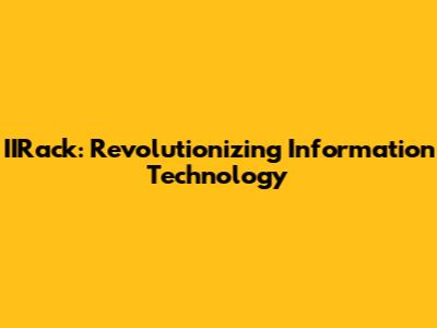 IIRack: Revolutionizing Information Technology