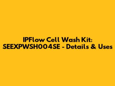 IPFlow Cell Wash Kit: SEEXPWSH004SE - Details & Uses
