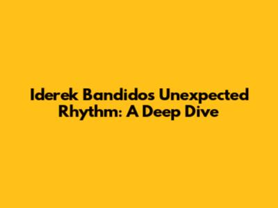 Iderek Bandido's Unexpected Rhythm: A Deep Dive