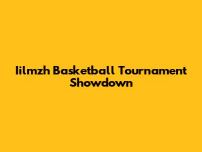 Iilmzh Basketball Tournament Showdown