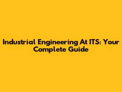 Industrial Engineering At ITS: Your Complete Guide