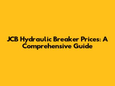JCB Hydraulic Breaker Prices: A Comprehensive Guide