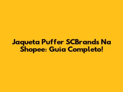 Jaqueta Puffer SCBrands Na Shopee: Guia Completo!