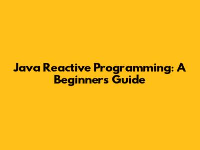 Java Reactive Programming: A Beginner's Guide