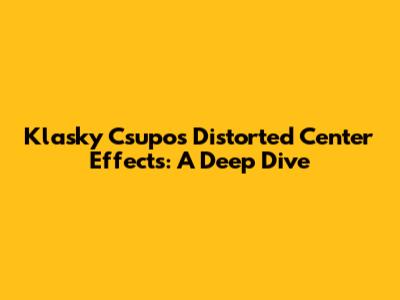 Klasky Csupo's Distorted Center Effects: A Deep Dive