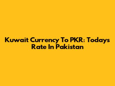 Kuwait Currency To PKR: Today's Rate In Pakistan