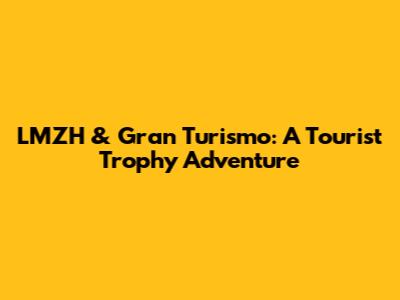 LMZH & Gran Turismo: A Tourist Trophy Adventure