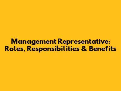 Management Representative: Roles, Responsibilities & Benefits