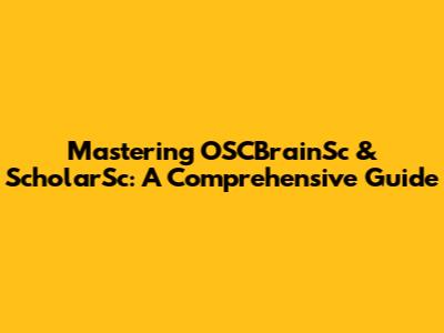 Mastering OSCBrainSc & ScholarSc: A Comprehensive Guide