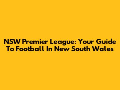 NSW Premier League: Your Guide To Football In New South Wales