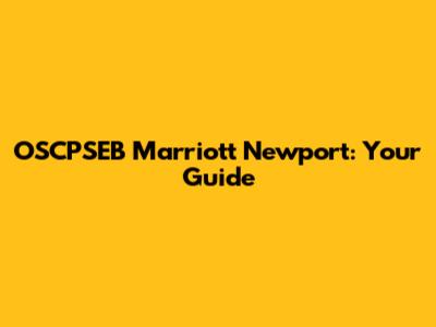 OSCPSEB Marriott Newport: Your Guide