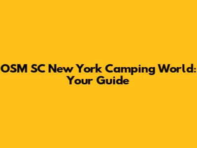 OSM SC New York Camping World: Your Guide