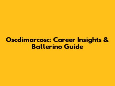 Oscdimarcosc: Career Insights & Ballerino Guide