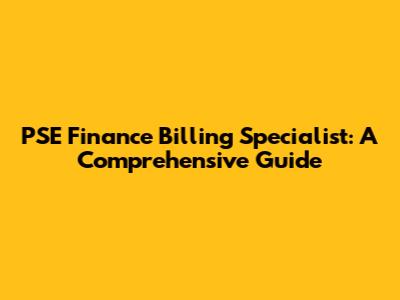 PSE Finance Billing Specialist: A Comprehensive Guide