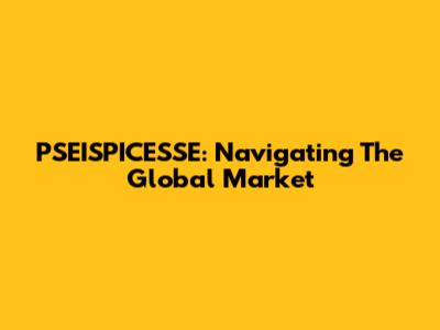 PSEISPICESSE: Navigating The Global Market