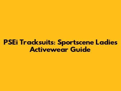 PSEi Tracksuits: Sportscene Ladies' Activewear Guide