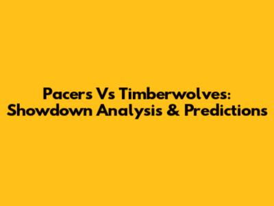 Pacers Vs Timberwolves: Showdown Analysis & Predictions