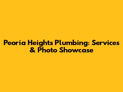 Peoria Heights Plumbing: Services & Photo Showcase
