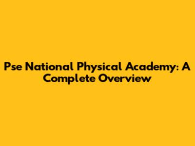 Pse National Physical Academy: A Complete Overview