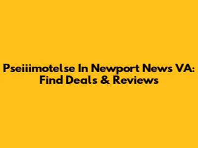 Pseiiimotelse In Newport News VA: Find Deals & Reviews