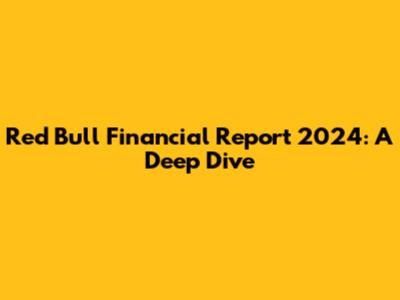 Red Bull Financial Report 2024: A Deep Dive